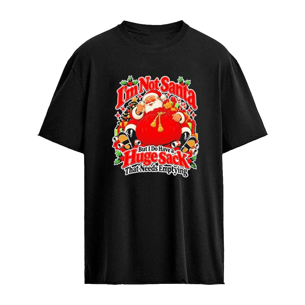 I’m Not Santa But I Do Have A Huge Sack That Needs Emptying Christmas Shirt