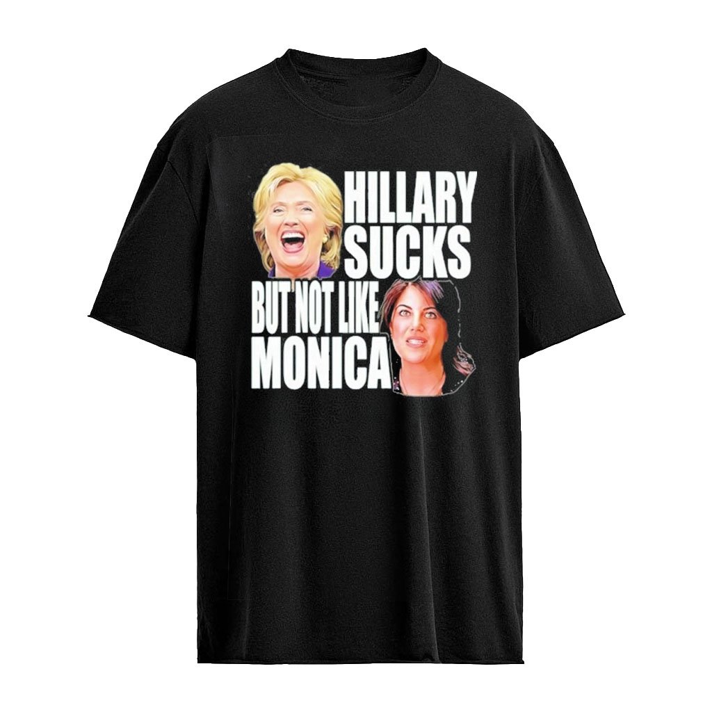 Hillary Sucks But Not Like Monica Political Humor T-shirt