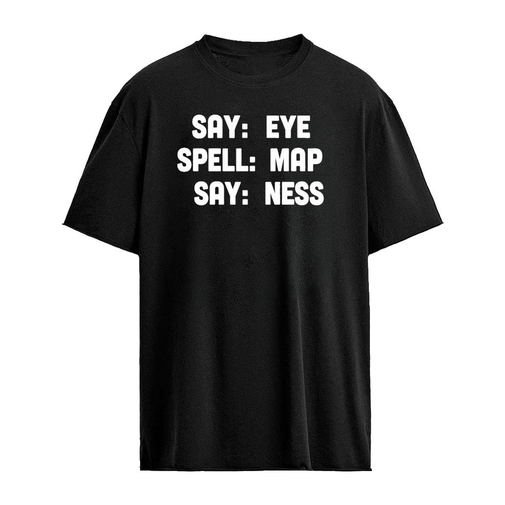 Say Eye Spell Map Say Ness Shirt