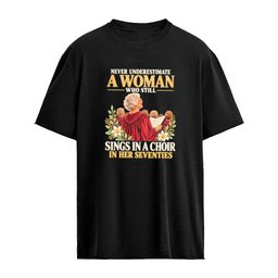 V2 Never Underestimate A Woman Who Still Sings In A Choir In Her Seventies T-Shirt