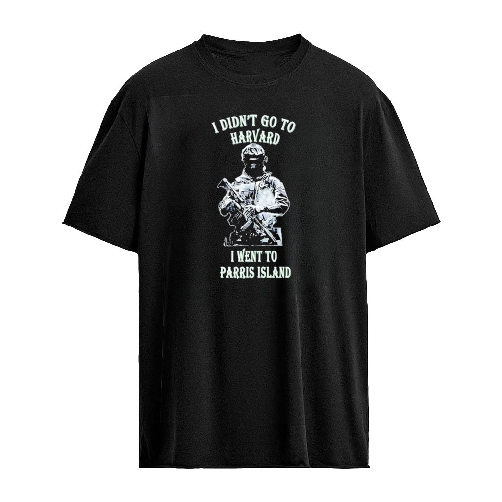 Soldier I Didn’t Go to Harvard I Went to Parris Island T-Shirt