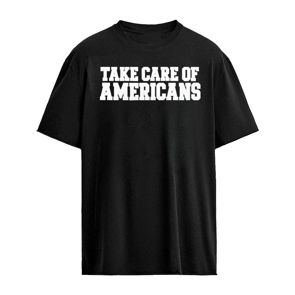 Take Care Of Americans Shirt