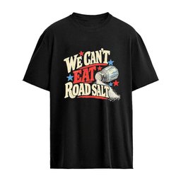 We Can’t Eat Road Salt T-Shirt