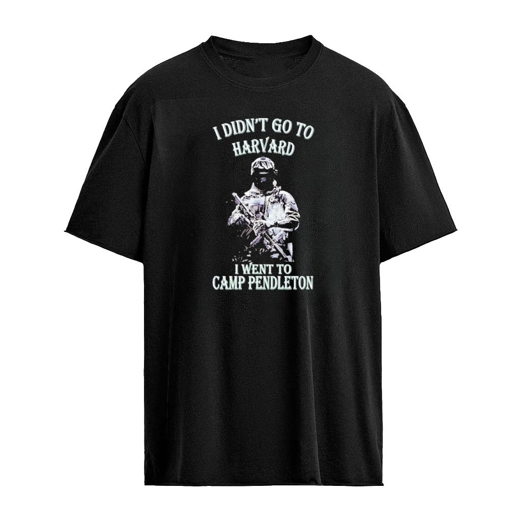 Soldier I Didn’t Go to Harvard I Went to Camp Pendleton T-Shirt