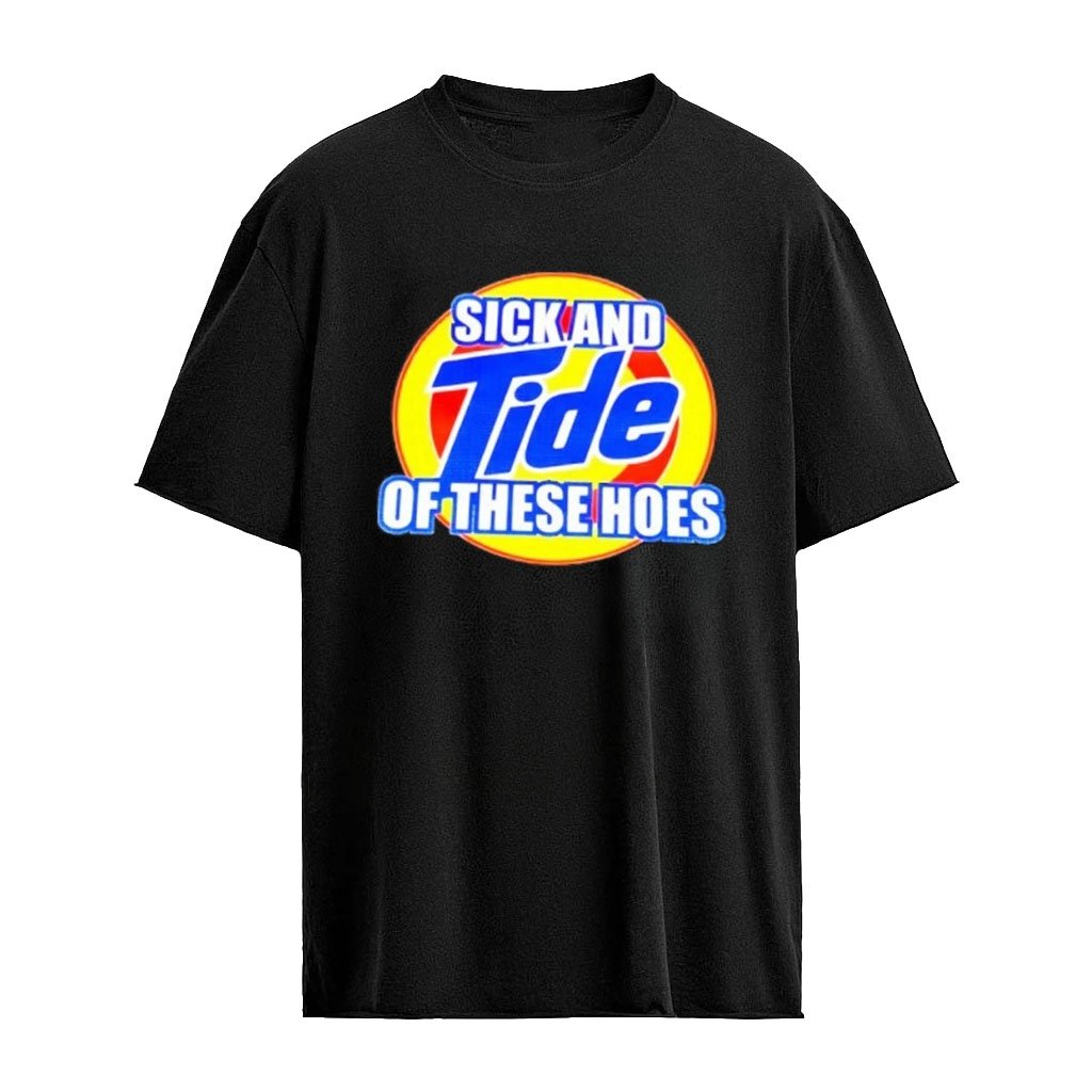 Sick And Tide Of These Hoes Laundry Detergent T-shirt