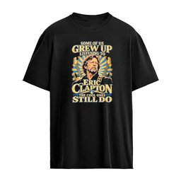 Some Of Us Grew Up Listening To Eric Clapton The Cool Ones Still Do T-shirt