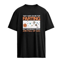 They Hate On Me For Farting But The Biggest Stars Are Full Of Gas Shirt