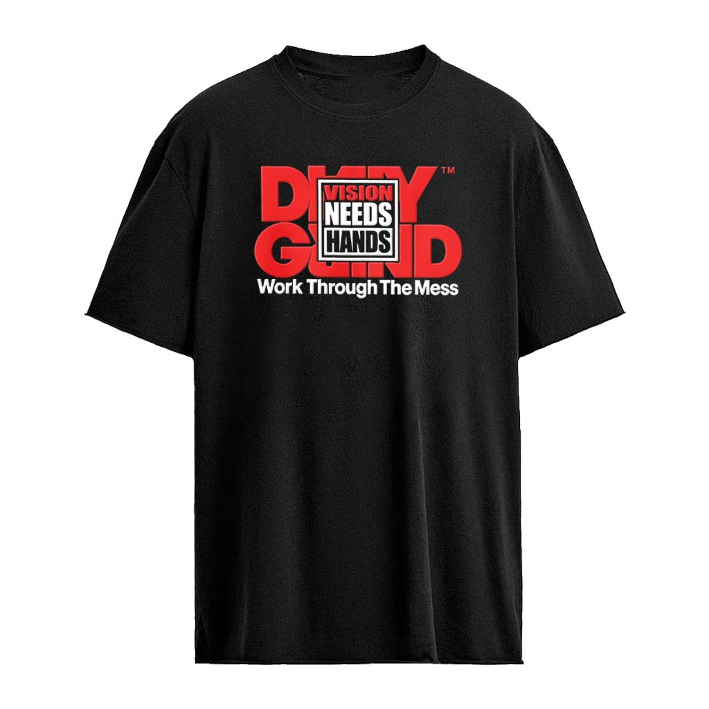 Daily Grind Vision Needs Hands and Work Through The Mess shirt