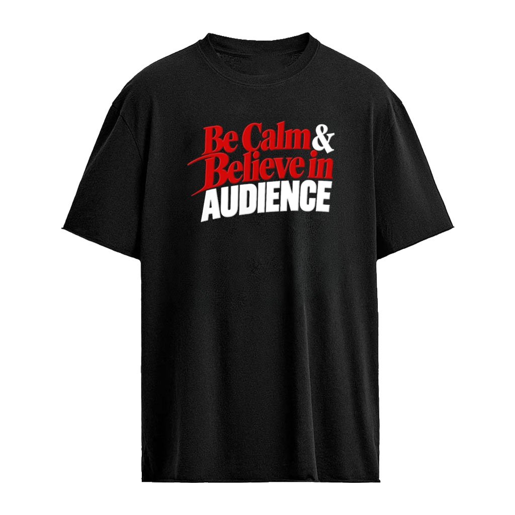 Be Calm and Believe in Audience shirt