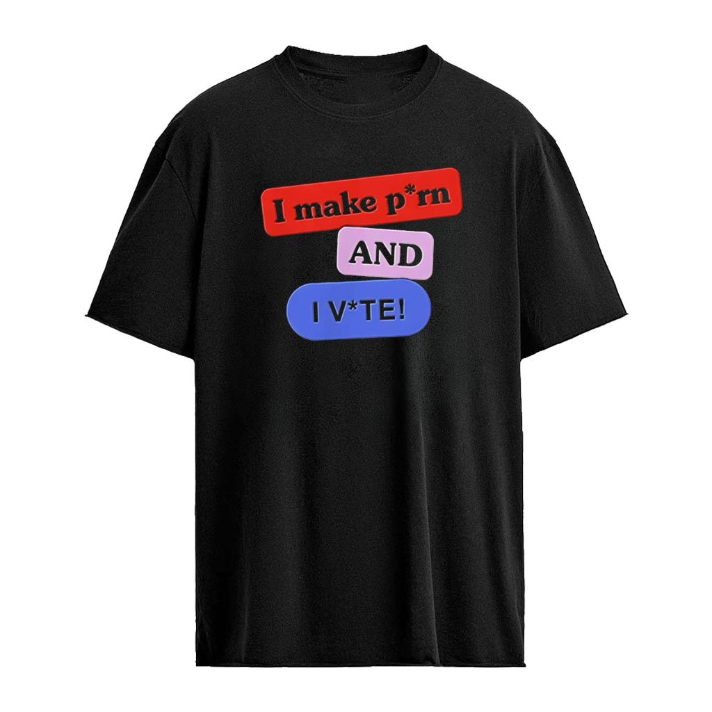 I make porn and I vote shirt