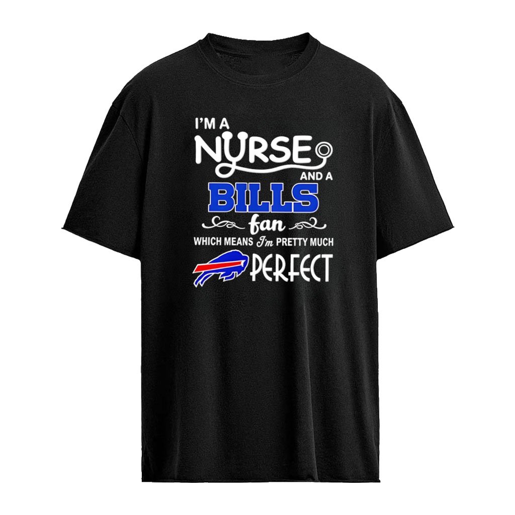 I’m a nurse and a Bills fan which means I’m pretty much perfect shirt