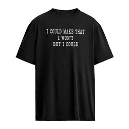 I Could Make That I Won’t but I Could sarcastic quote shirt