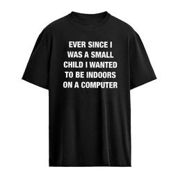 Ever since I was a small child i wanted to be indoors and on a computer Ever since I was a little girl I knew I wanted to read restaurant menus online T-shirt