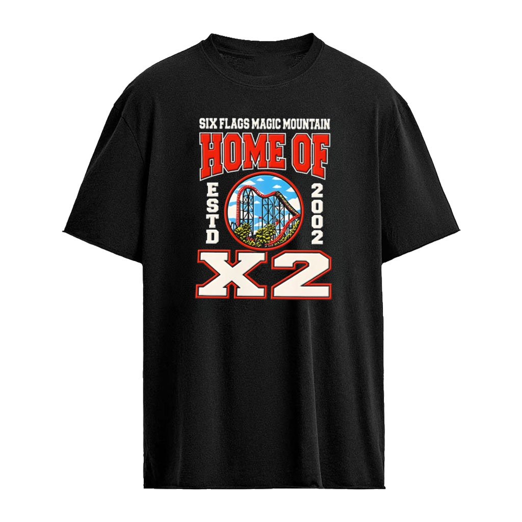 Six Flags Magic Mountain Home of X2 Estd 2002 shirt