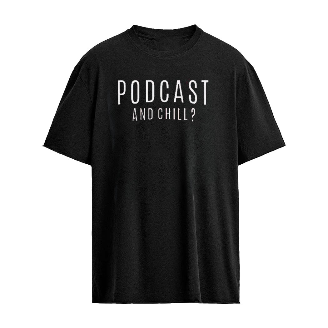PodCast and Chill Shirt