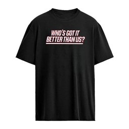 Who Is Got It Better Than Us shirt