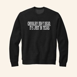 Chivalry Isn't Dead It's Just In Texas Sweatshirt Patriotic Gifts For Men - Lilybirchmarket
