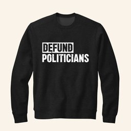 Defund Politicians Sweatshirt Protest Politics Sweatshirt Gifts Ideas For Dad - Lilybirchmarket