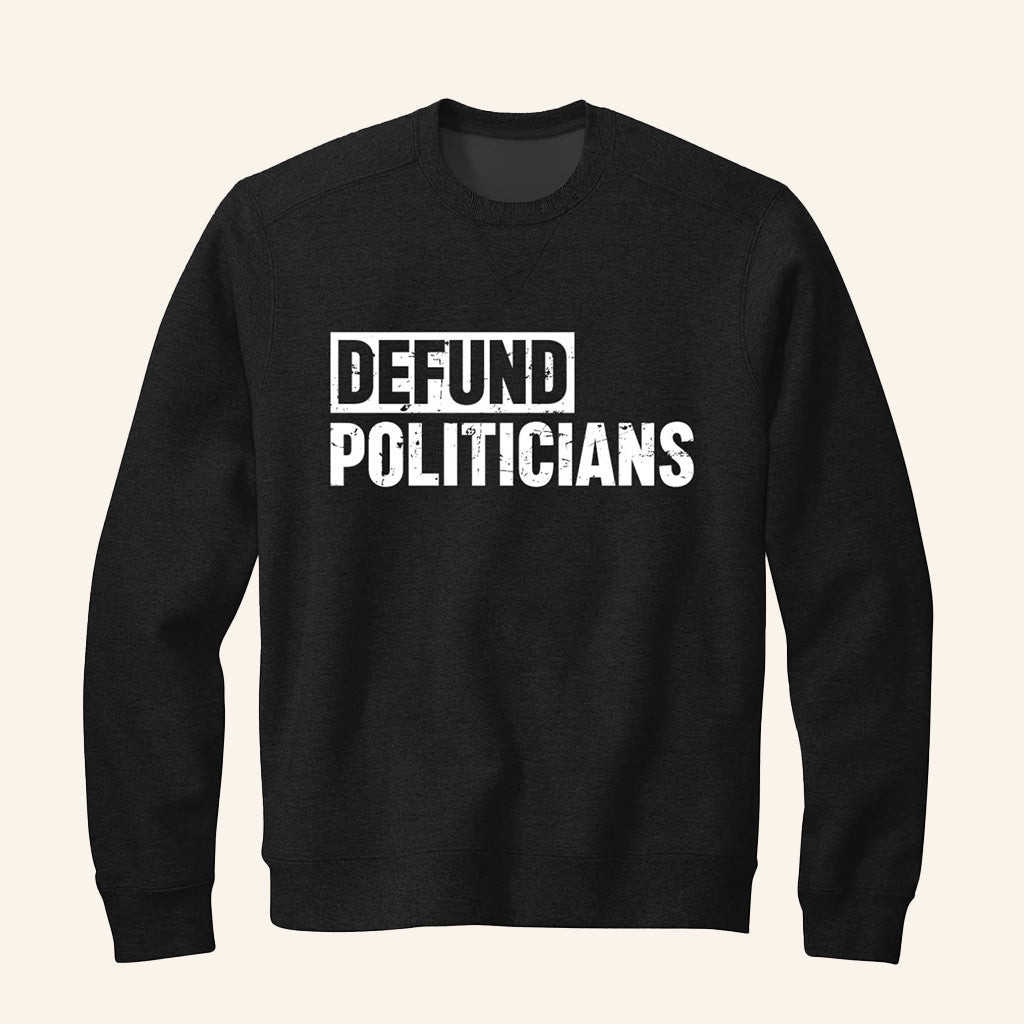 Defund Politicians Sweatshirt Protest Politics Sweatshirt Gifts Ideas For Dad - Lilybirchmarket