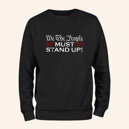 We The People Must Stand Up Sweatshirt Patriotic Statement Apparel Gifts For Activist - Lilybirchmarket