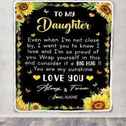 Personalized To My Daughter Blanket From Mom Dad Even When I'm Not Close Sunflower Daughter Birthday Gifts Graduation Christmas Customized Fleece Blanket