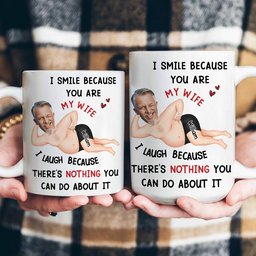 I Smile Because You Are My Wife - Funny Anniversary Gift, Valentine's Day Gifts - Personalized Photo Mug – view 5