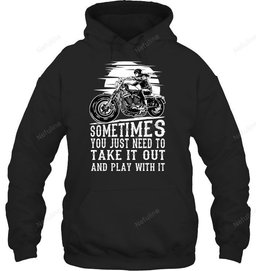 Sometimes You Just Need To Take It Out Biker Shirt BI003 – Hoodie