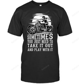 Sometimes You Just Need To Take It Out Biker Shirt BI003 – T-Shirt