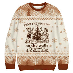 From The Windows To The Walls I_m About To Christmas Ugly Sweater Funny Xmas Attire