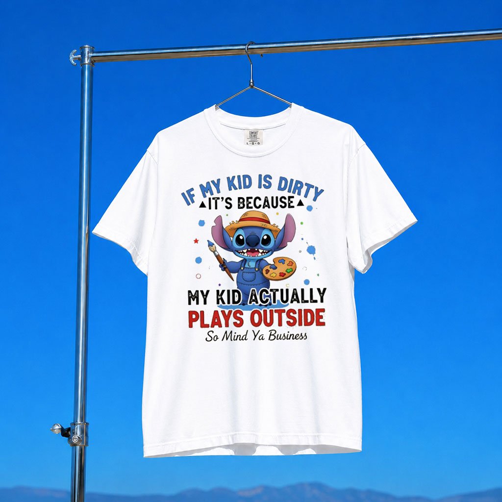 Stitch If My Kid Is Dirty It_s Because My Kid Actually Plays Outside So Mind Ya Business Shirt
